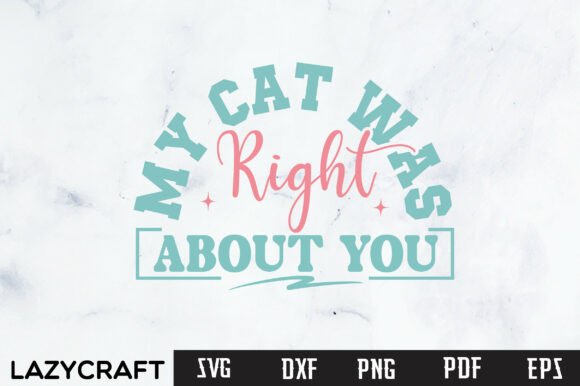 MY CAT WAS RIGHT ABOUT YOU Svg Design